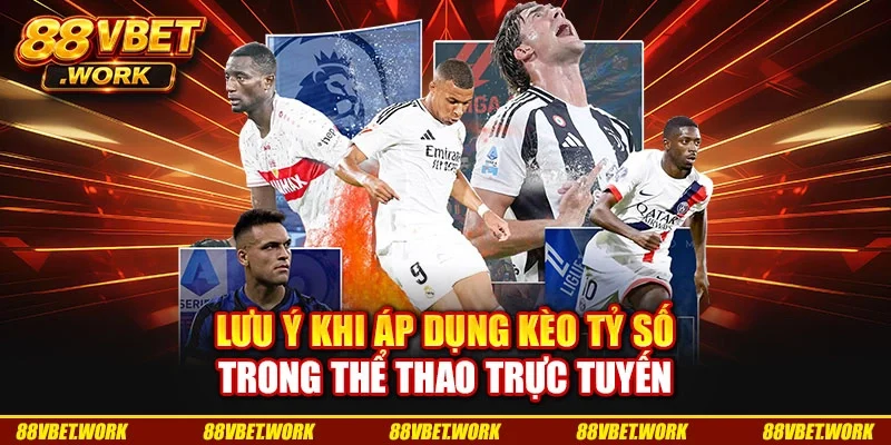 Lưu ý khi áp dụng kèo tỷ số trong thể thao trực tuyến Lưu ý khi áp dụng kèo tỷ số trong thể thao trực tuyến