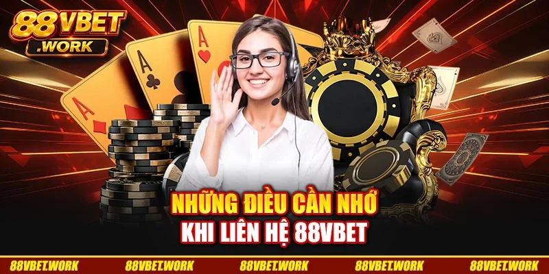 Những điều cần nhớ khi liên hệ 88VBET Những điều cần nhớ khi liên hệ 88VBET